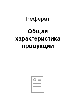 Реферат: Общая характеристика продукции