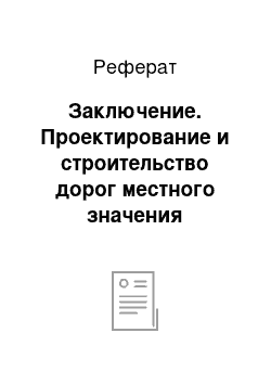 Реферат: Заключение. Проектирование и строительство дорог местного значения