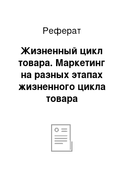 Реферат: Жизненный цикл товара. Маркетинг на разных этапах жизненного цикла товара