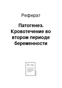 Реферат: Патогенез. Кровотечение во втором периоде беременности