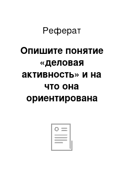 Реферат: Опишите понятие «деловая активность» и на что она ориентирована