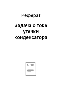 Реферат: Задача о токе утечки конденсатора