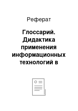 Реферат: Глоссарий. Дидактика применения информационных технологий в области образования