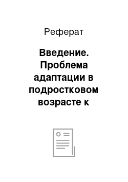 Реферат: Введение. Проблема адаптации в подростковом возрасте к образовательному процессу