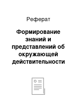 Реферат: Формирование знаний и представлений об окружающей действительности