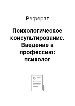 Реферат: Психологическое консультирование. Введение в профессию: психолог