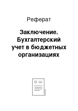 Реферат: Заключение. Бухгалтерский учет в бюджетных организациях