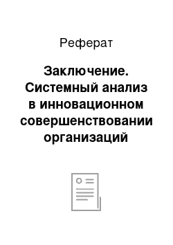 Реферат: Заключение. Системный анализ в инновационном совершенствовании организаций