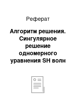 Реферат: Алгоритм решения. Сингулярное решение одномерного уравнения SH волн в пористых средах