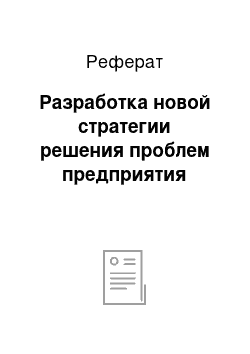 Реферат: Разработка новой стратегии решения проблем предприятия