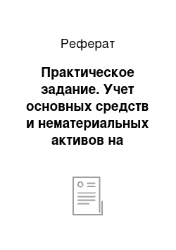 Реферат: Практическое задание. Учет основных средств и нематериальных активов на примере ООО "Фортуна-Вест"