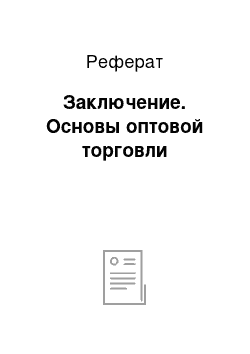 Реферат: Заключение. Основы оптовой торговли