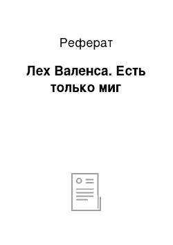 Реферат: Лех Валенса. Есть только миг