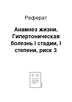 Реферат: Анамнез жизни. Гипертоническая болезнь I стадии, I степени, риск 3