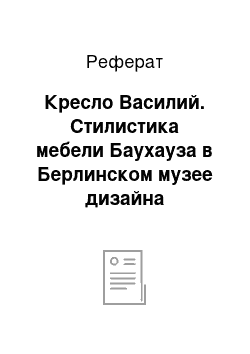 Реферат: Кресло Василий. Стилистика мебели Баухауза в Берлинском музее дизайна