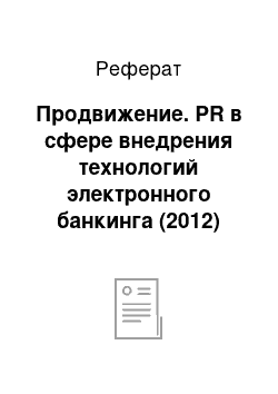 Реферат: Продвижение. PR в сфере внедрения технологий электронного банкинга (2012)