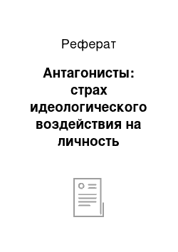 Реферат: Антагонисты: страх идеологического воздействия на личность