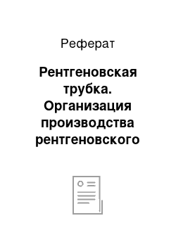 Реферат: Рентгеновская трубка. Организация производства рентгеновского микротомографа для исследования органических и неорганических объектов