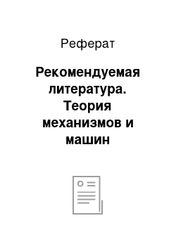 Реферат: Рекомендуемая литература. Теория механизмов и машин