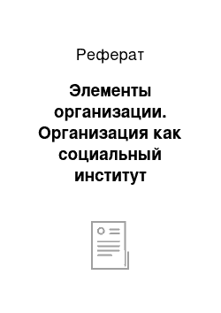 Реферат: Элементы организации. Организация как социальный институт