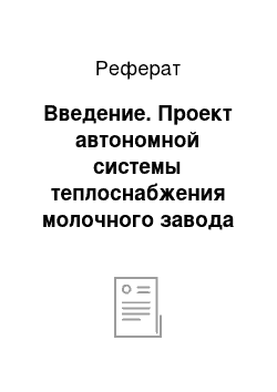 Реферат: Введение. Проект автономной системы теплоснабжения молочного завода