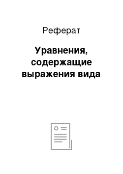 Реферат: Уравнения, содержащие выражения вида