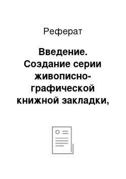 Реферат: Введение. Создание серии живописно-графической книжной закладки, особенности ее композиционного решения