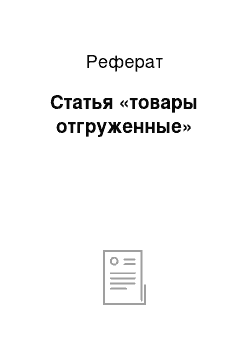 Реферат: Статья «товары отгруженные»