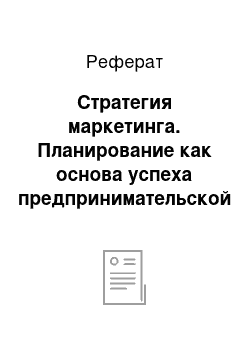 Реферат: Стратегия маркетинга. Планирование как основа успеха предпринимательской деятельности