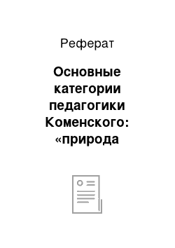 Реферат: Основные категории педагогики Коменского: «природа человека», образование, принципы (основоположения) , содержание образования, методы обучения и воспитания