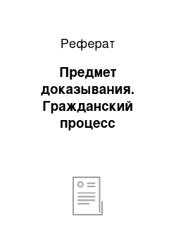 Реферат: Предмет доказывания. Гражданский процесс