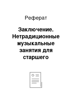 Реферат: Заключение. Нетрадиционные музыкальные занятия для старшего дошкольного возраста в ДОУ