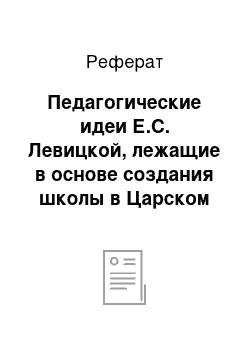 Реферат: Педагогические идеи Е.С. Левицкой, лежащие в основе создания школы в Царском Селе; цели воспитания, приоритетные виды деятельности в ней, их организации