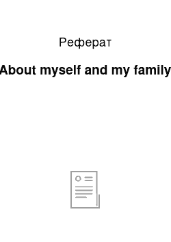 Реферат: About myself and my family