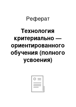 Реферат: Технология критериально — ориентированного обучения (полного усвоения)