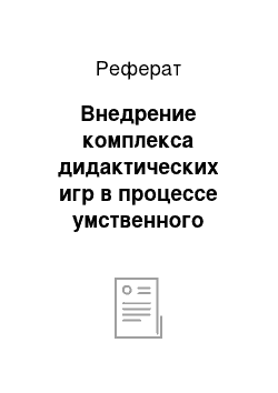 Реферат: Внедрение комплекса дидактических игр в процессе умственного воспитания детей в средней группе на базе МАДОУ Компенсирующего вида «Росинка» № 18 г. Щелково