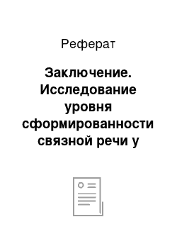 Реферат: Заключение. Исследование уровня сформированности связной речи у детей старшего дошкольного возраста с ОНР