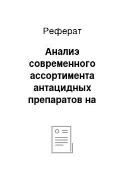 Реферат: Анализ современного ассортимента антацидных препаратов на примере аптеки ООО, , Надеждинка