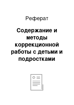 Реферат: Содержание и методы коррекционной работы с детьми и подростками