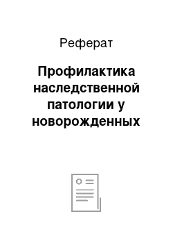 Реферат: Профилактика наследственной патологии у новорожденных