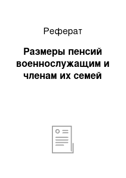 Реферат: Размеры пенсий военнослужащим и членам их семей