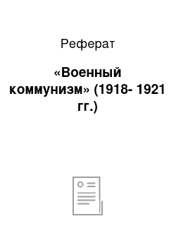 Реферат: «Военный коммунизм» (1918-1921 гг.)