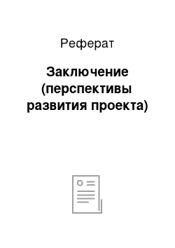 Реферат: Заключение (перспективы развития проекта)