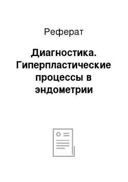 Реферат: Диагностика. Гиперпластические процессы в эндометрии