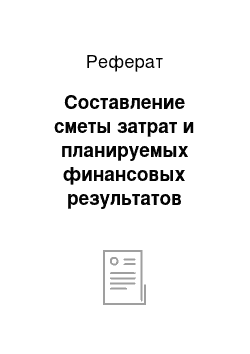 Реферат: Составление сметы затрат и планируемых финансовых результатов