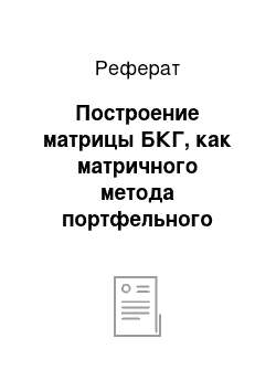 Реферат: Построение матрицы БКГ, как матричного метода портфельного анализа