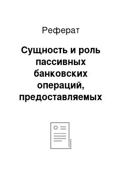 Реферат: Сущность и роль пассивных банковских операций, предоставляемых физическим лицам