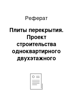 Реферат: Плиты перекрытия. Проект строительства одноквартирного двухэтажного четырехкомнатного жилого дома