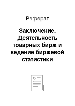 Реферат: Заключение. Деятельность товарных бирж и ведение биржевой статистики