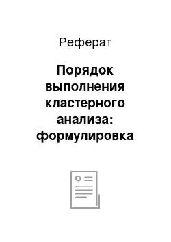 Реферат: Порядок выполнения кластерного анализа: формулировка проблемы; выбор меры расстояния; выбор метода кластеризации; принятие решения о количестве кластеров; интерпретация и профилирование кластеров; оценка достоверности кластеризации